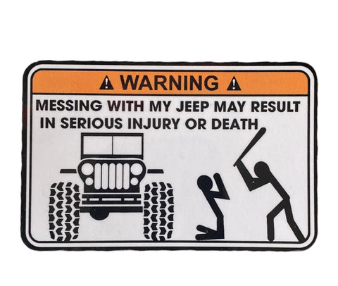 Warning! Messing with my jeep may result in serious injury or death- Sticker